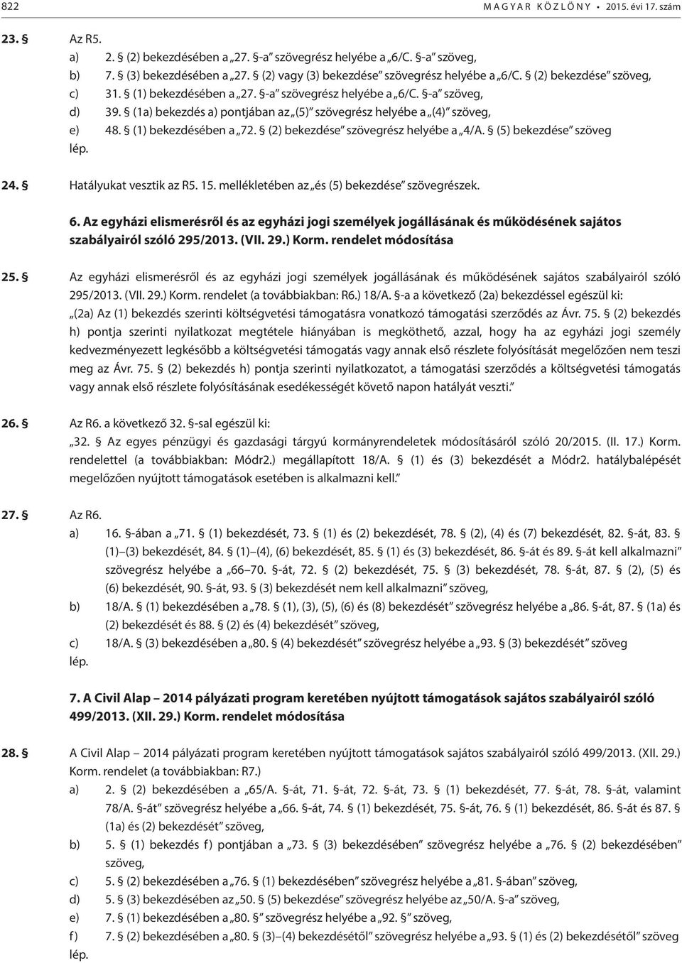 (1a) bekezdés a) pontjában az (5) szövegrész helyébe a (4) szöveg, e) 48. (1) bekezdésében a 72. (2) bekezdése szövegrész helyébe a 4/A. (5) bekezdése szöveg lép. 24. Hatályukat vesztik az R5. 15.