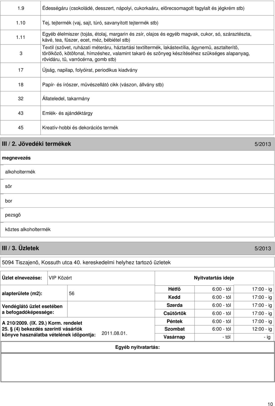 textiltermék, lakástextília, ágynemû, asztalterítõ, törölközõ, kötõfonal, hímzéshez, valamint takaró és szõnyeg készítéséhez szükséges alapanyag, rövidáru, tû, varrócérna, gomb stb) 17 Újság,