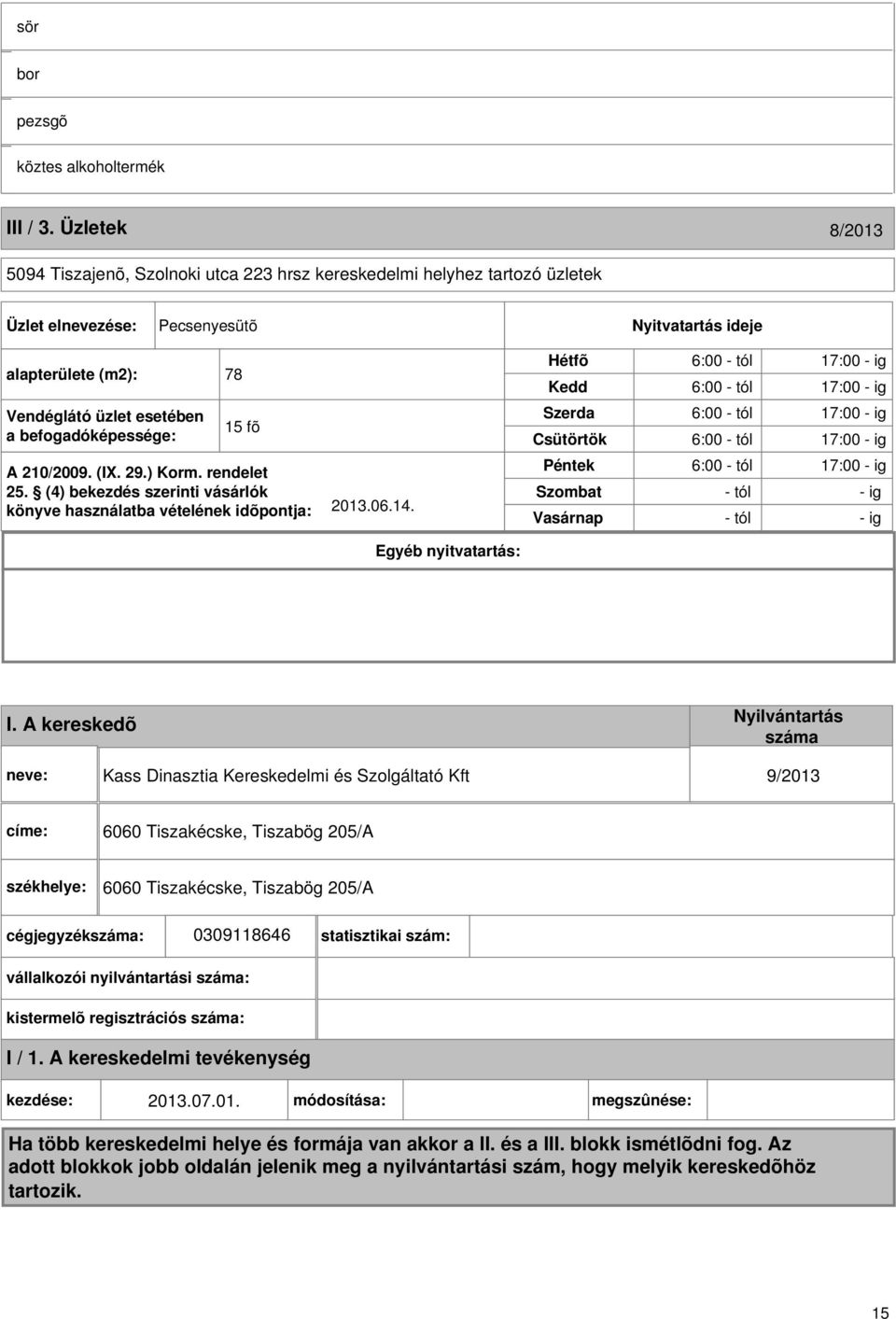 befogadóképessége: 15 fõ A 210/2009. (I. 29.) Korm. rendelet 25. (4) bekezdés szerinti vásárlók könyve használatba vételének idõpontja: 2013.06.14.