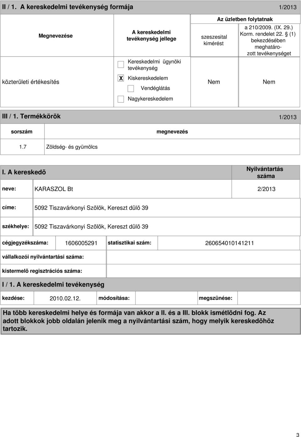 A kereskedõ Nyilvántartás száma neve: KARASZOL Bt 2/2013 címe: 5092 Tiszavárkonyi Szõlõk, Kereszt dûlõ 39 székhelye: 5092 Tiszavárkonyi Szõlõk, Kereszt dûlõ 39 cégjegyzékszáma: 1606005291