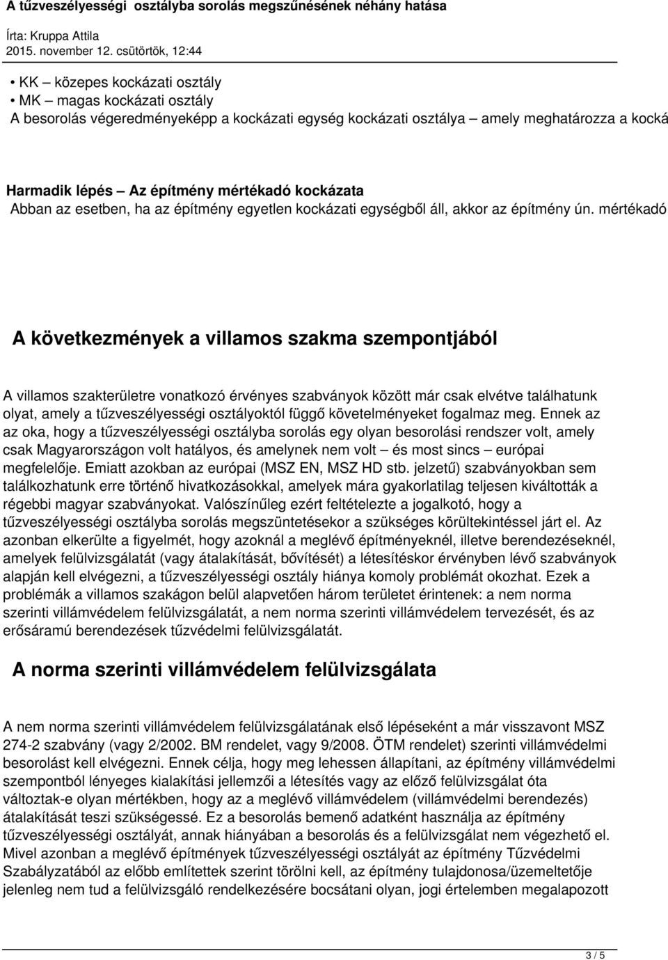 mértékadó A következmények a villamos szakma szempontjából A villamos szakterületre vonatkozó érvényes szabványok között már csak elvétve találhatunk olyat, amely a tűzveszélyességi osztályoktól