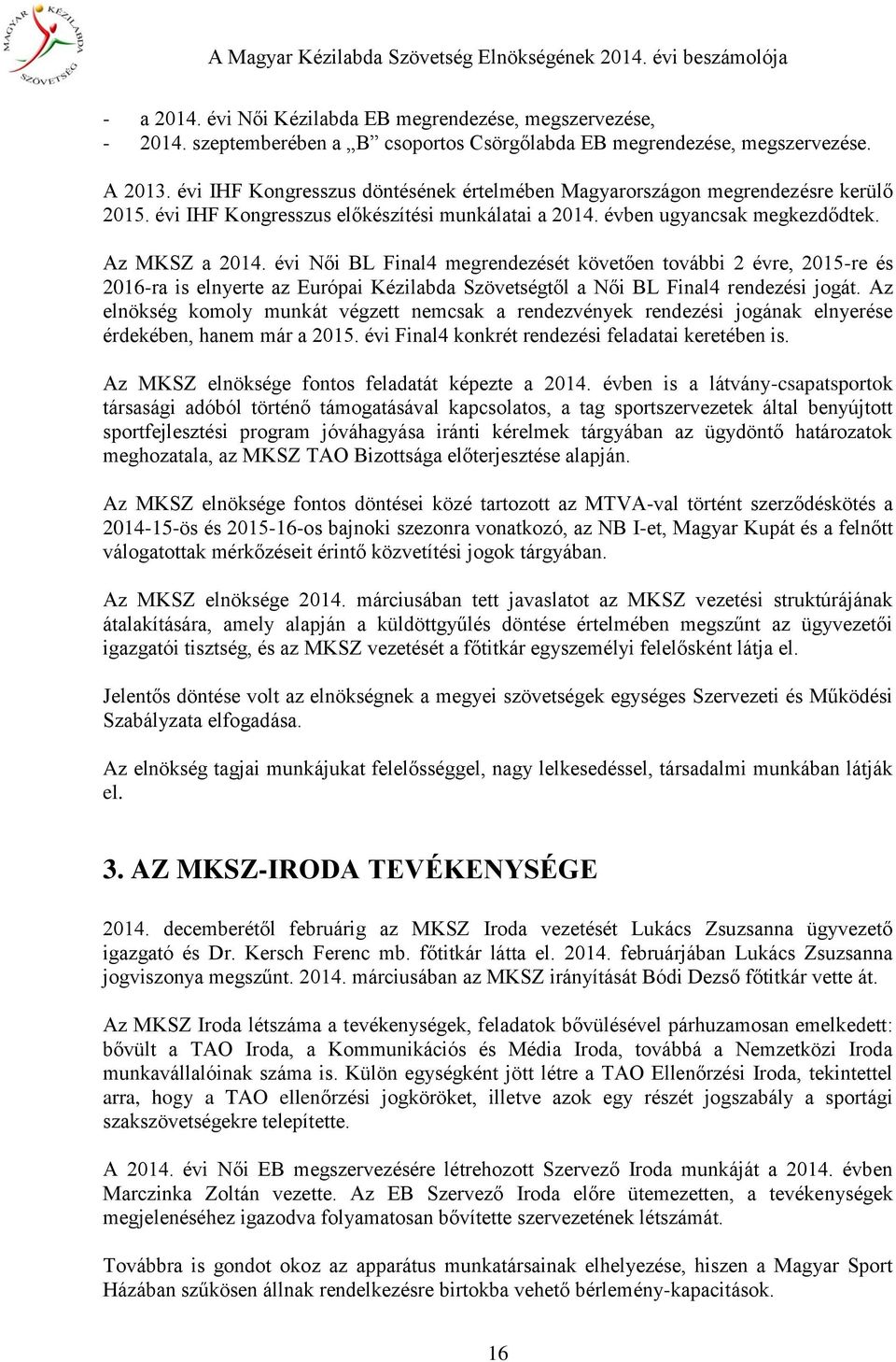 évi Női BL Final4 megrendezését követően további 2 évre, 2015-re és 2016-ra is elnyerte az Európai Kézilabda Szövetségtől a Női BL Final4 rendezési jogát.