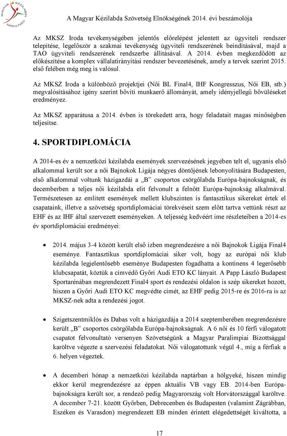 Az MKSZ Iroda a különböző projektjei (Női BL Final4, IHF Kongresszus, Női EB, stb.) megvalósításához igény szerint bővíti munkaerő állományát, amely idényjellegű bővüléseket eredményez.