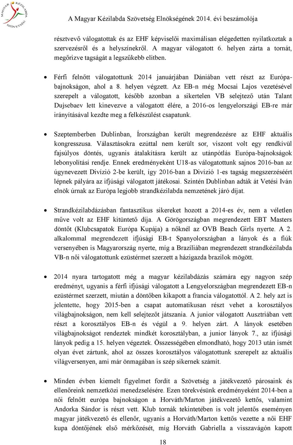 Az EB-n még Mocsai Lajos vezetésével szerepelt a válogatott, később azonban a sikertelen VB selejtező után Talant Dujsebaev lett kinevezve a válogatott élére, a 2016-os lengyelországi EB-re már