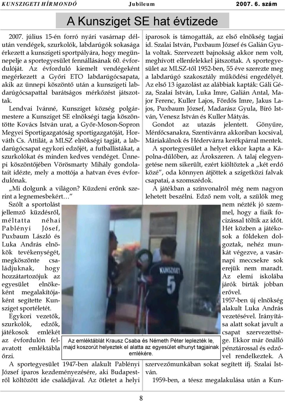 Az évforduló kiemelt vendégeként megérkezett a Győri ETO labdarúgócsapata, akik az ünnepi köszöntő után a kunszigeti labdarúgócsapattal barátságos mérkőzést játszottak.