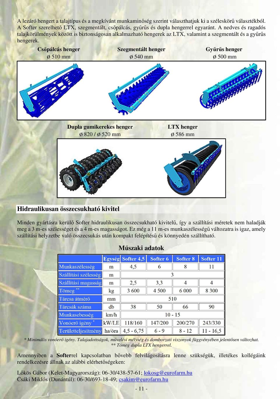 Csőpálcás henger ø 510 mm Szegmentált henger ø 540 mm Gyűrűs henger ø 500 mm Dupla gumikerekes henger ø 820 / ø 520 mm LTX henger ø 586 mm Hidraulikusan összecsukható kivitel Minden gyártásra kerülő