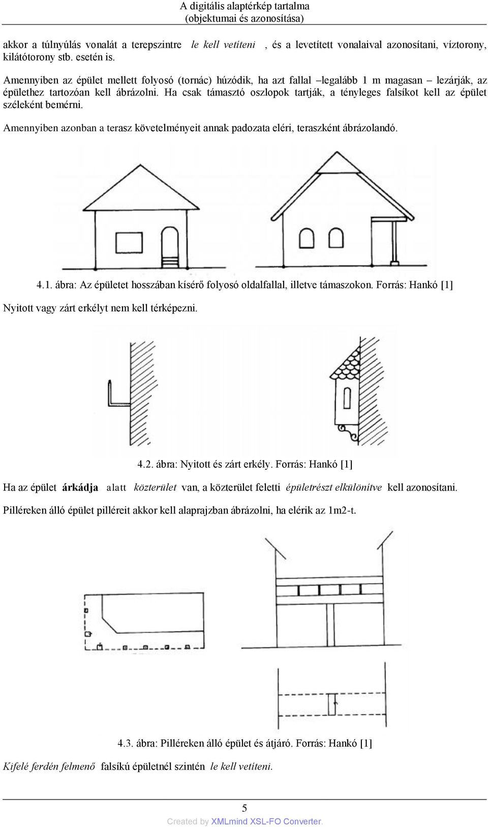 Ha csak támasztó oszlopok tartják, a tényleges falsíkot kell az épület széleként bemérni. Amennyiben azonban a terasz követelményeit annak padozata eléri, teraszként ábrázolandó. 4.1.
