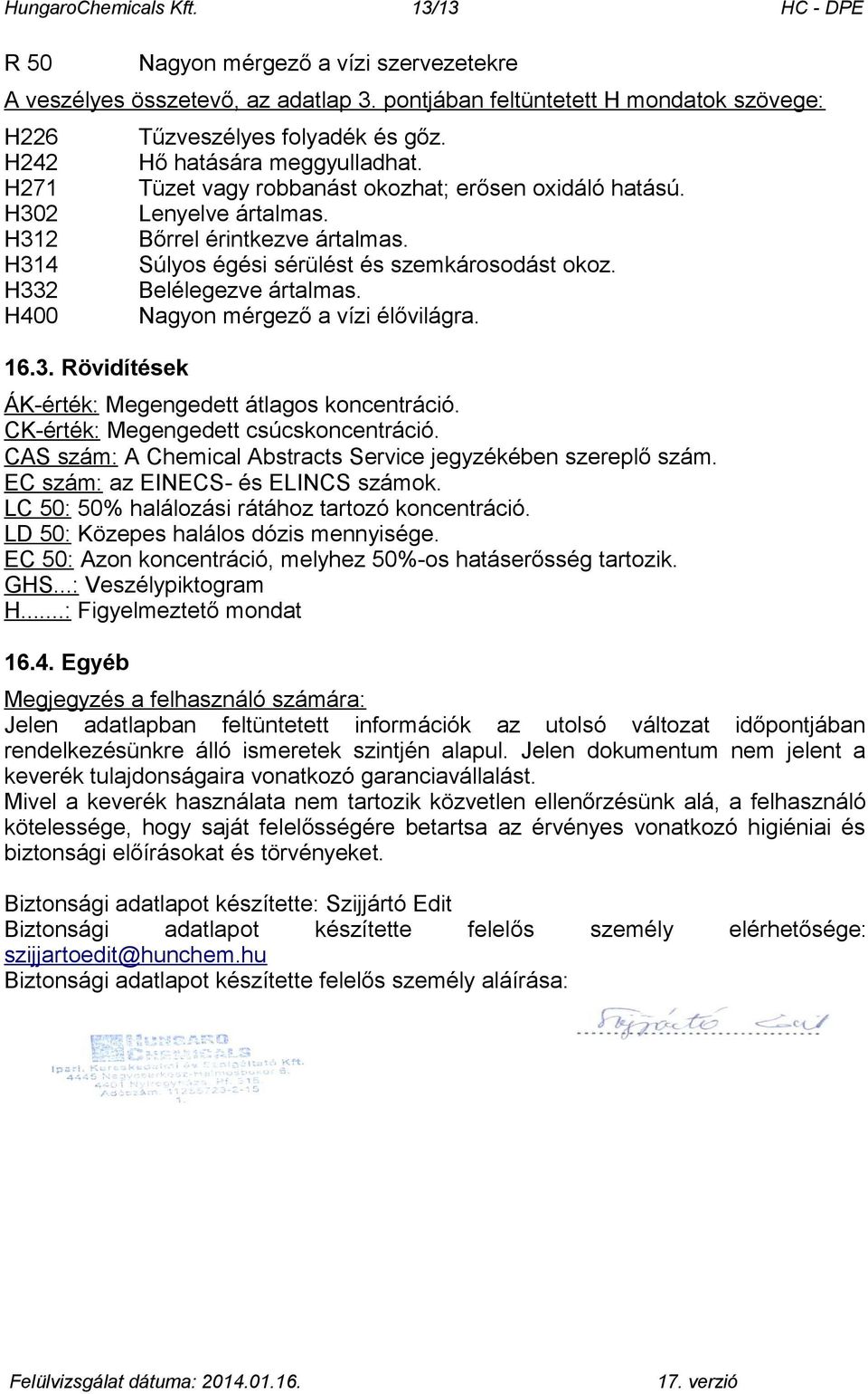 Tüzet vagy robbanást okozhat; erősen oxidáló hatású. Lenyelve ártalmas. Bőrrel érintkezve ártalmas. Súlyos égési sérülést és szemkárosodást okoz. Belélegezve ártalmas.