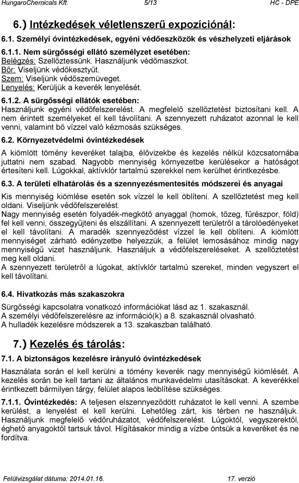 A sürgősségi ellátók esetében: Használjunk egyéni védőfelszerelést. A megfelelő szellőztetést biztosítani kell. A nem érintett személyeket el kell távolítani.