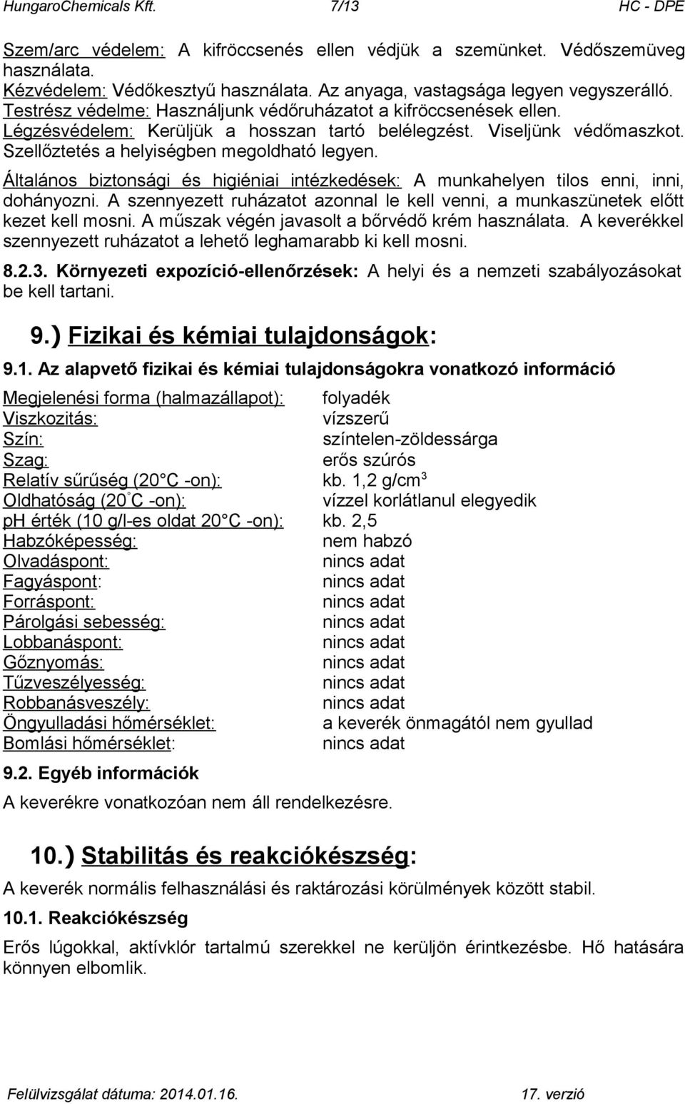 Általános biztonsági és higiéniai intézkedések: A munkahelyen tilos enni, inni, dohányozni. A szennyezett ruházatot azonnal le kell venni, a munkaszünetek előtt kezet kell mosni.