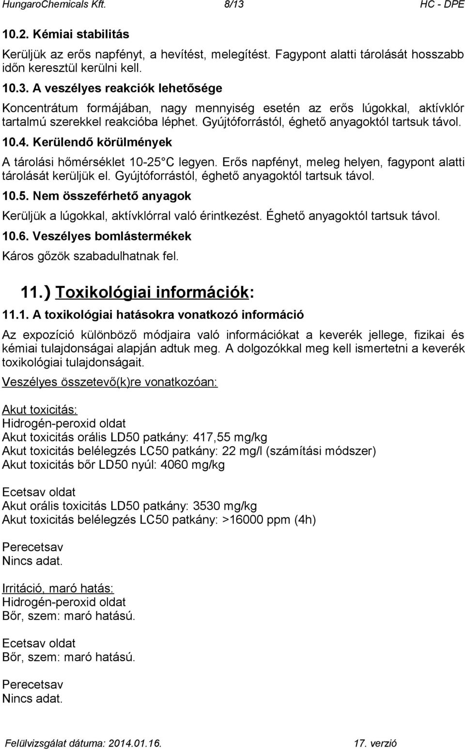 Gyújtóforrástól, éghető anyagoktól tartsuk távol. 10.5. Nem összeférhető anyagok Kerüljük a lúgokkal, aktívklórral való érintkezést. Éghető anyagoktól tartsuk távol. 10.6.