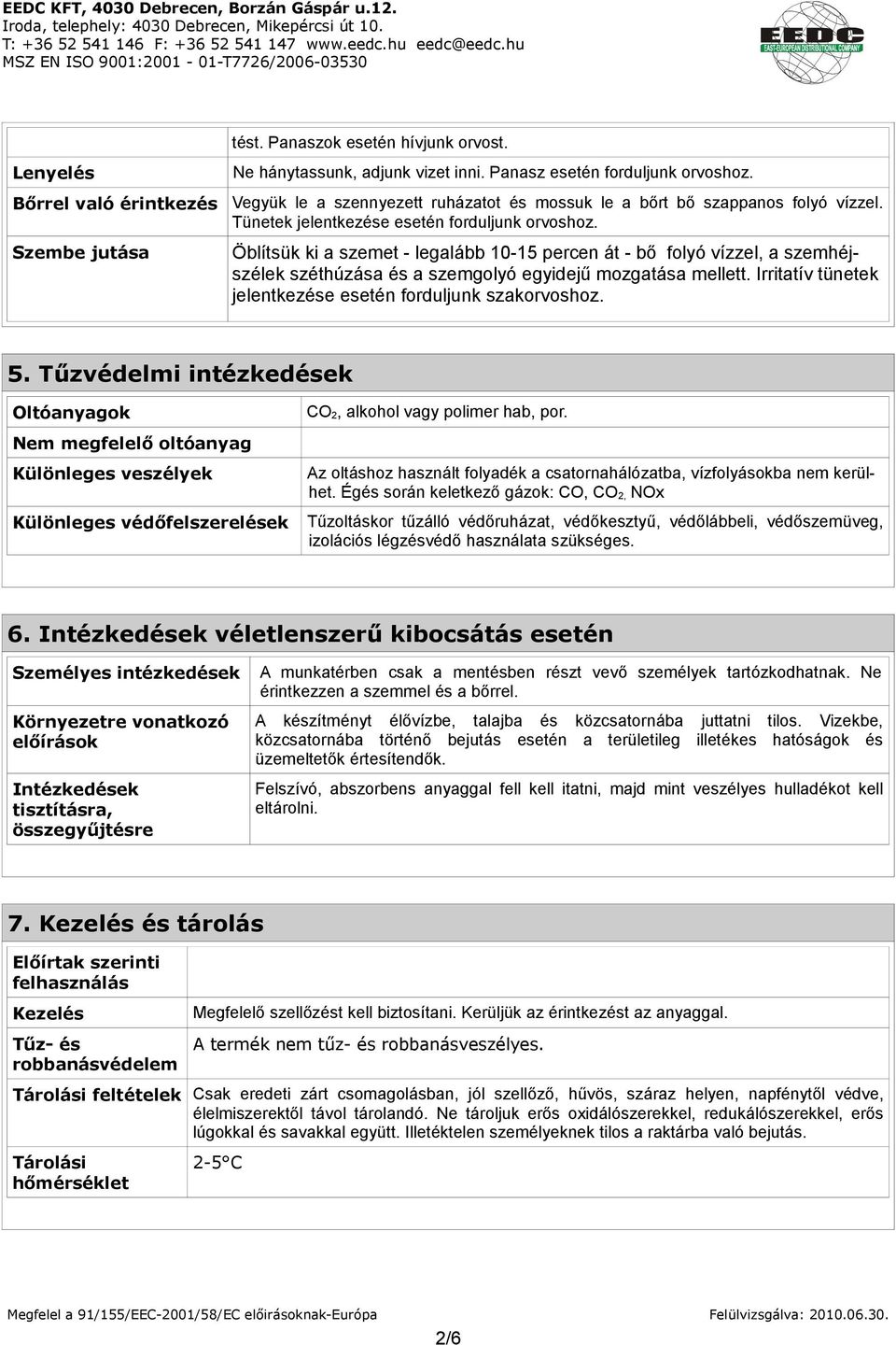 Öblítsük ki a szemet - legalább 10-15 percen át - bő folyó vízzel, a szemhéjszélek széthúzása és a szemgolyó egyidejű mozgatása mellett. Irritatív tünetek jelentkezése esetén forduljunk szakorvoshoz.