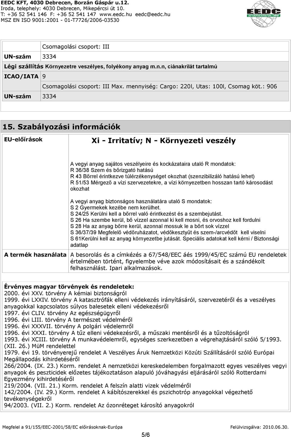 Szabályozási információk EU-előírások Xi - Irritatív; N - Környezeti veszély A vegyi anyag sajátos veszélyeire és kockázataira utaló R mondatok: R 36/38 Szem és bőrizgató hatású R 43 Bőrrel