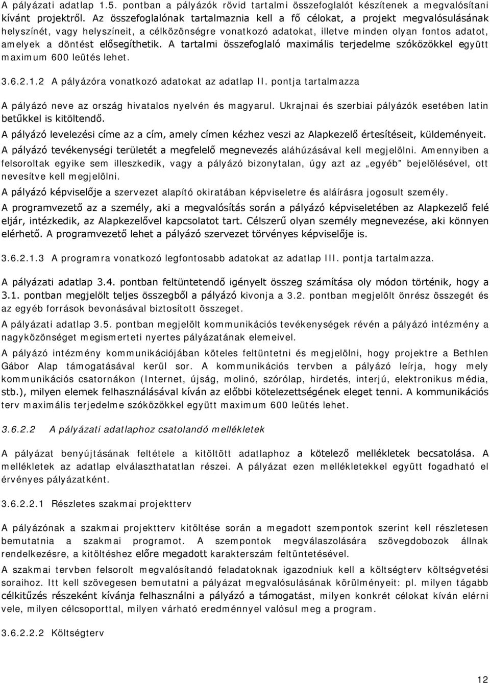 elősegíthetik. A tartalmi összefoglaló maximális terjedelme szóközökkel együtt maximum 600 leütés lehet. 3.6.2.1.2 A pályázóra vonatkozó adatokat az adatlap II.