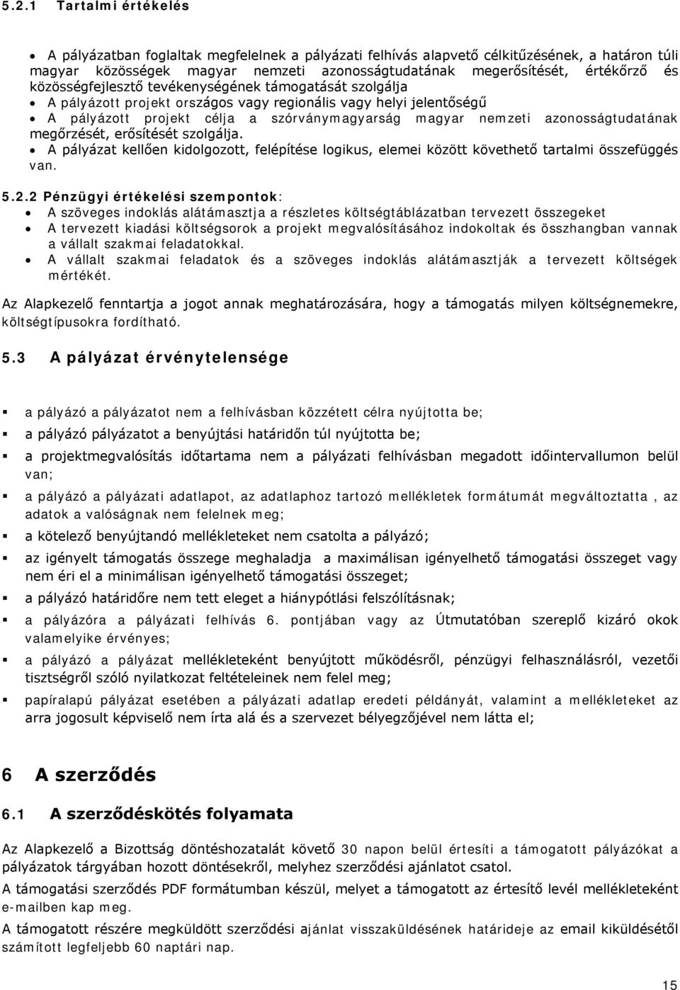 azonosságtudatának megőrzését, erősítését szolgálja. A pályázat kellően kidolgozott, felépítése logikus, elemei között követhető tartalmi összefüggés van. 5.2.