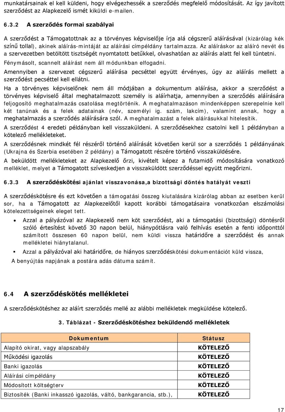 tartalmazza. Az aláíráskor az aláíró nevét és a szervezetben betöltött tisztségét nyomtatott betűkkel, olvashatóan az aláírás alatt fel kell tüntetni.