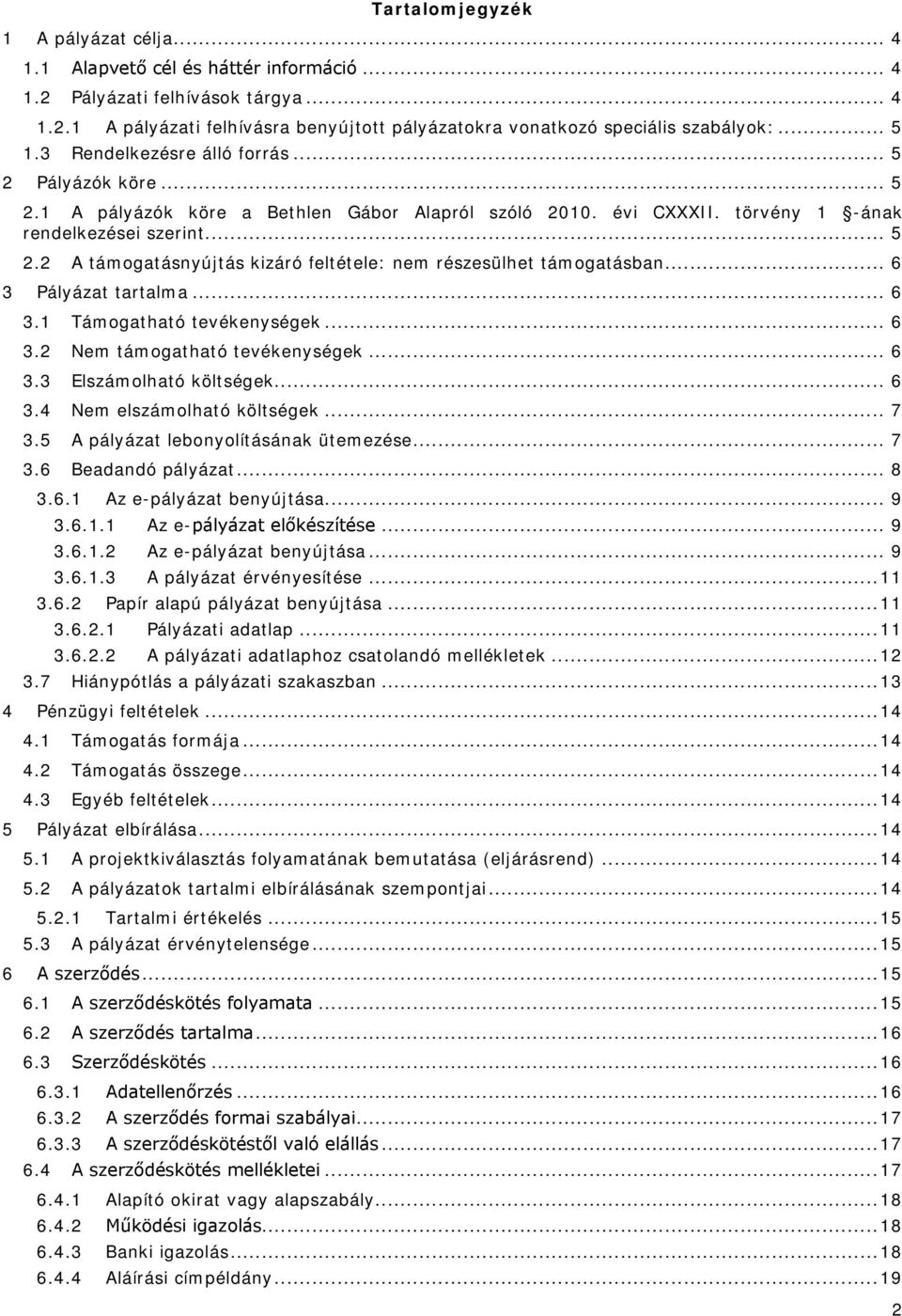 .. 6 3 Pályázat tartalma... 6 3.1 Támogatható tevékenységek... 6 3.2 Nem támogatható tevékenységek... 6 3.3 Elszámolható költségek... 6 3.4 Nem elszámolható költségek... 7 3.