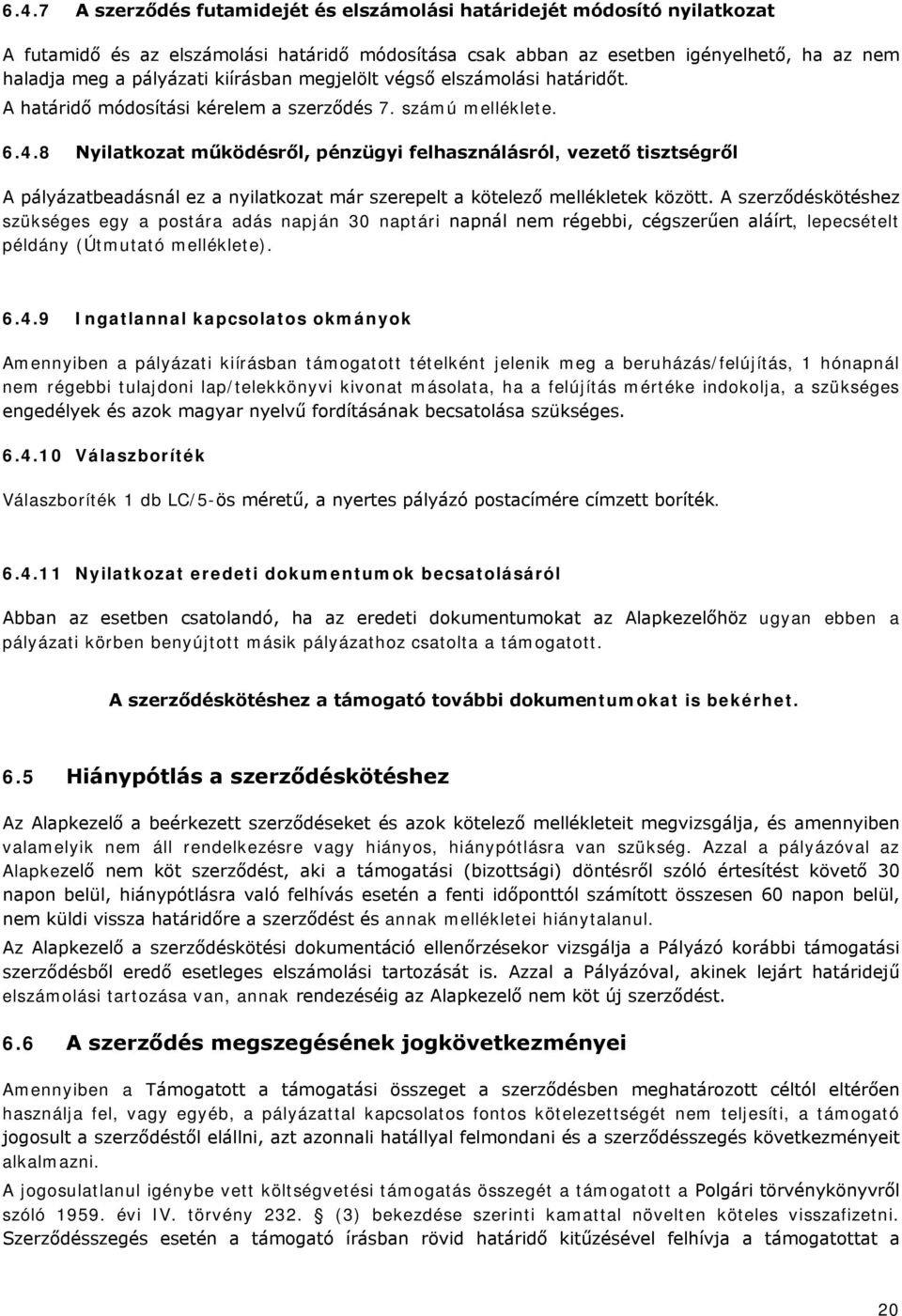 8 Nyilatkozat működésről, pénzügyi felhasználásról, vezető tisztségről A pályázatbeadásnál ez a nyilatkozat már szerepelt a kötelező mellékletek között.