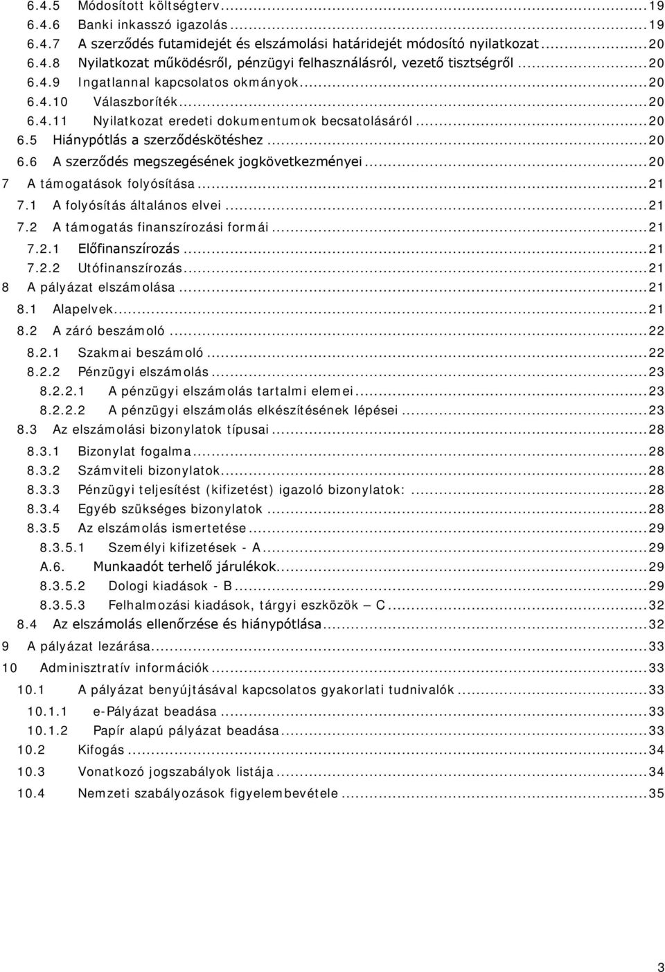 .. 20 7 A támogatások folyósítása... 21 7.1 A folyósítás általános elvei... 21 7.2 A támogatás finanszírozási formái... 21 7.2.1 Előfinanszírozás... 21 7.2.2 Utófinanszírozás.