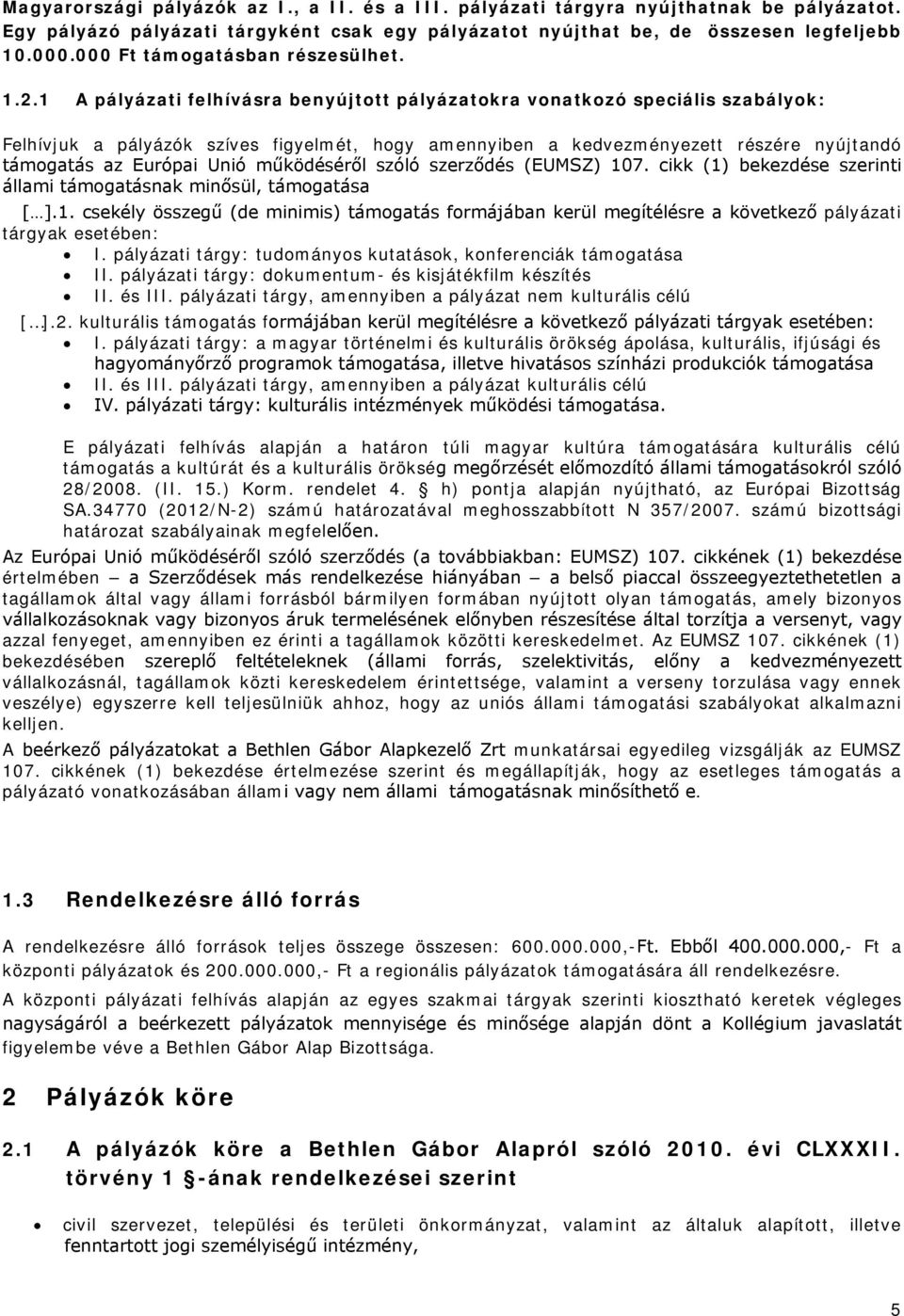 1 A pályázati felhívásra benyújtott pályázatokra vonatkozó speciális szabályok: Felhívjuk a pályázók szíves figyelmét, hogy amennyiben a kedvezményezett részére nyújtandó támogatás az Európai Unió