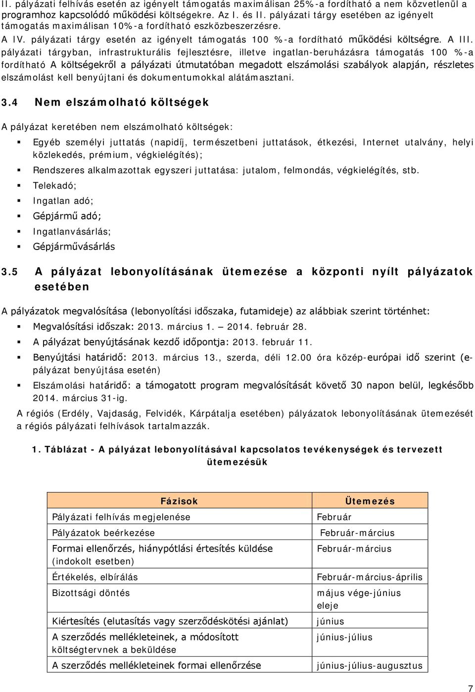 pályázati tárgyban, infrastrukturális fejlesztésre, illetve ingatlan-beruházásra támogatás 100 %-a fordítható A költségekről a pályázati útmutatóban megadott elszámolási szabályok alapján, részletes