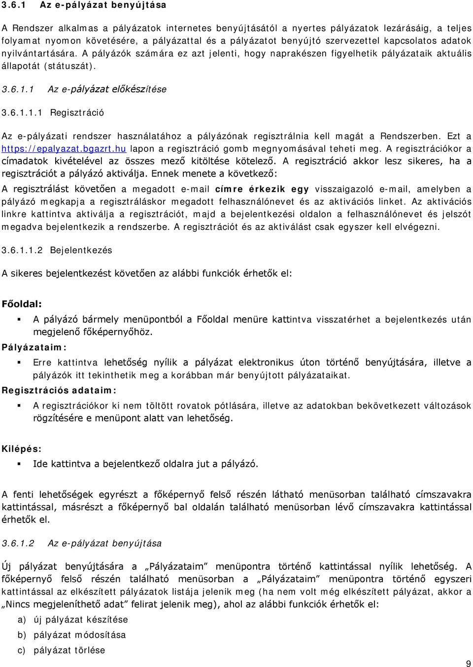 1 Az e-pályázat előkészítése 3.6.1.1.1 Regisztráció Az e-pályázati rendszer használatához a pályázónak regisztrálnia kell magát a Rendszerben. Ezt a https://epalyazat.bgazrt.