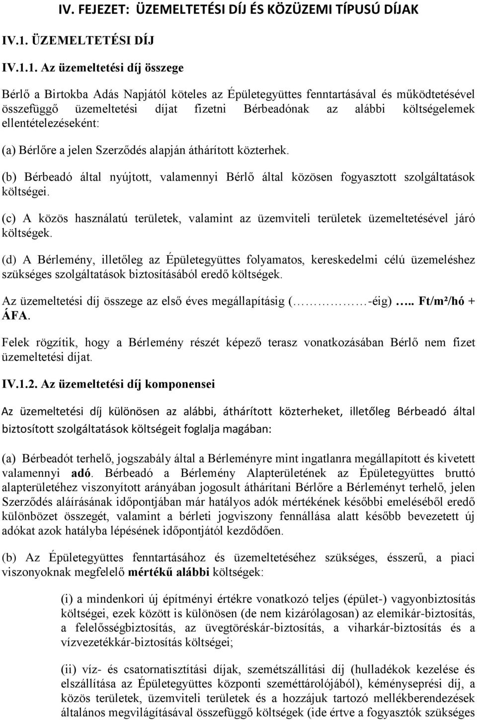 1. Az üzemeltetési díj összege Bérlő a Birtokba Adás Napjától köteles az Épületegyüttes fenntartásával és működtetésével összefüggő üzemeltetési díjat fizetni Bérbeadónak az alábbi költségelemek