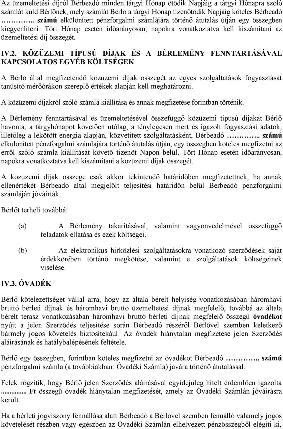 IV.2. KÖZÜZEMI TÍPUSÚ DÍJAK ÉS A BÉRLEMÉNY FENNTARTÁSÁVAL KAPCSOLATOS EGYÉB KÖLTSÉGEK A Bérlő által megfizetendő közüzemi díjak összegét az egyes szolgáltatások fogyasztását tanúsító mérőórákon