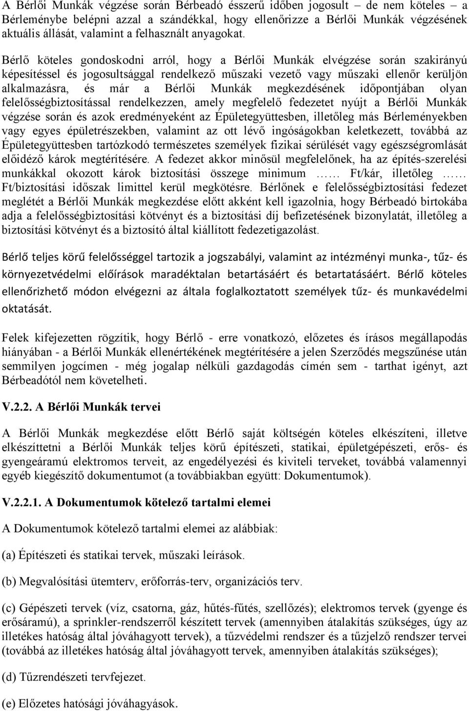 Bérlő köteles gondoskodni arról, hogy a Bérlői Munkák elvégzése során szakirányú képesítéssel és jogosultsággal rendelkező műszaki vezető vagy műszaki ellenőr kerüljön alkalmazásra, és már a Bérlői