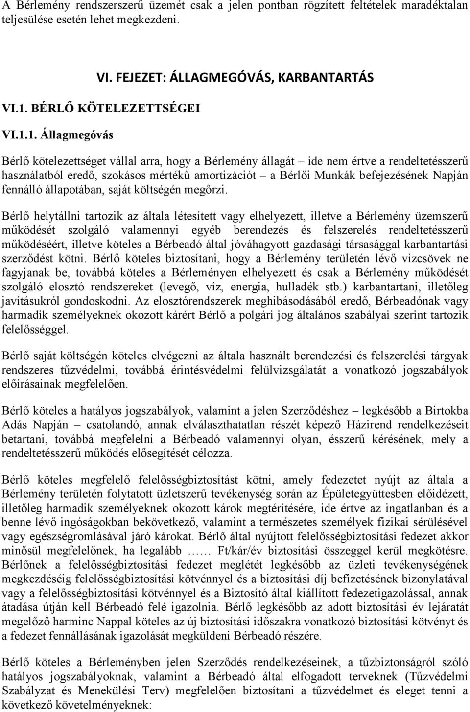 1. Állagmegóvás Bérlő kötelezettséget vállal arra, hogy a Bérlemény állagát ide nem értve a rendeltetésszerű használatból eredő, szokásos mértékű amortizációt a Bérlői Munkák befejezésének Napján