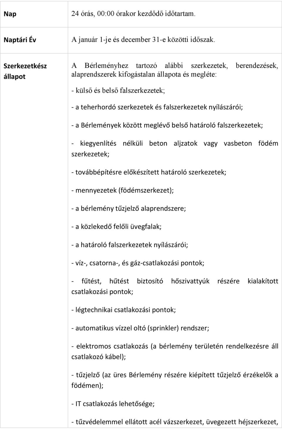 falszerkezetek nyílászárói; - a Bérlemények között meglévő belső határoló falszerkezetek; - kiegyenlítés nélküli beton aljzatok vagy vasbeton födém szerkezetek; - továbbépítésre előkészített határoló