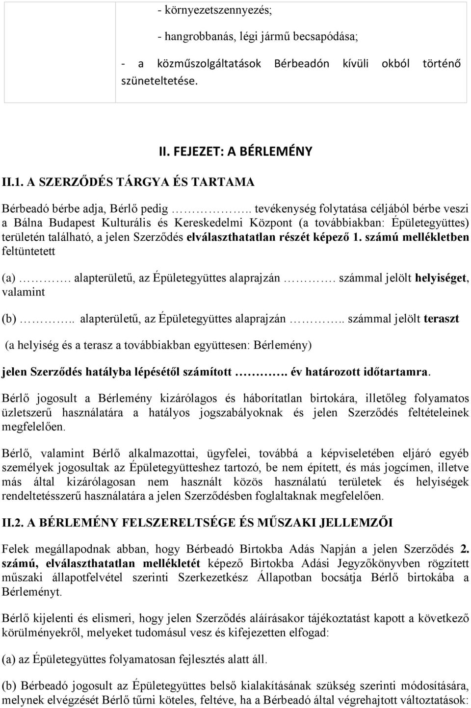 . tevékenység folytatása céljából bérbe veszi a Bálna Budapest Kulturális és Kereskedelmi Központ (a továbbiakban: Épületegyüttes) területén található, a jelen Szerződés elválaszthatatlan részét