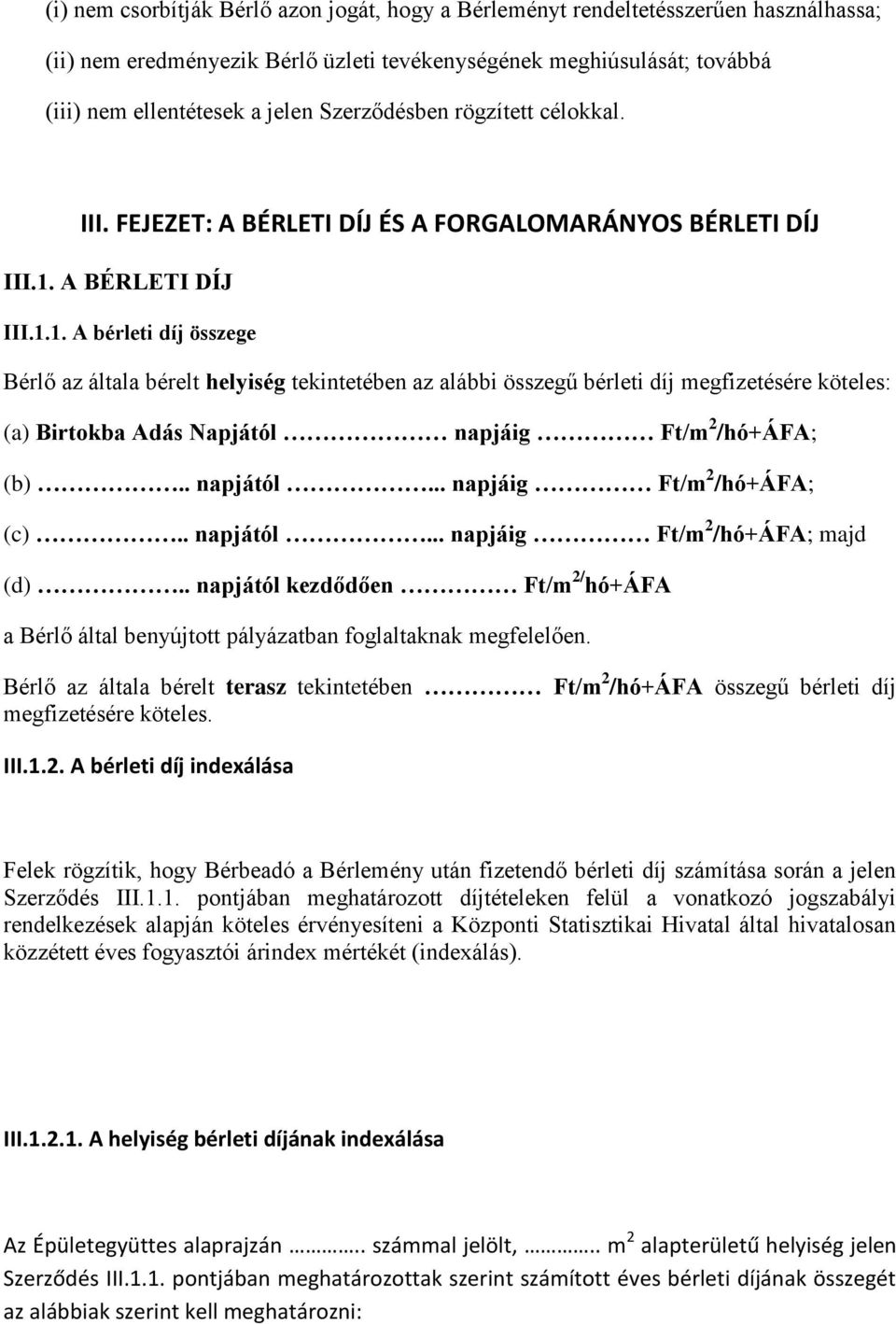 A BÉRLETI DÍJ III.1.1. A bérleti díj összege Bérlő az általa bérelt helyiség tekintetében az alábbi összegű bérleti díj megfizetésére köteles: (a) Birtokba Adás Napjától napjáig Ft/m 2 /hó+áfa; (b).