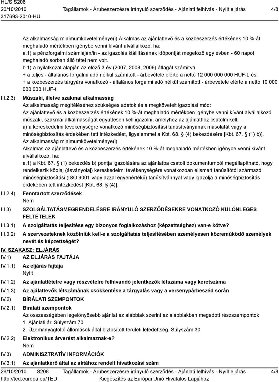 1) a nyilatkozat alapján az előző 3 év (2007, 2008, 2009) átlagát számítva + a teljes - általános forgalmi adó nélkül számított - árbevétele elérte a nettó 12 000 000 000 HUF-t, és.