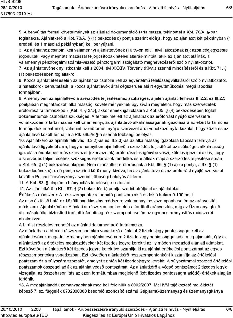 Az ajánlathoz csatolni kell valamennyi ajánlattevőnek (10 %-on felüli alvállalkozónak is): azon cégjegyzésre jogosultak, vagy meghatalmazással feljogosítottak hiteles aláírás-mintáit, akik az