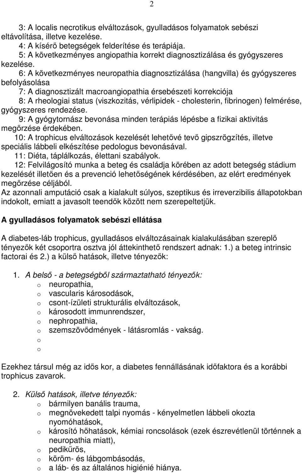 6: A következményes neuropathia diagnosztizálása (hangvilla) és gyógyszeres befolyásolása 7: A diagnosztizált macroangiopathia érsebészeti korrekciója 8: A rheologiai status (viszkozitás, vérlipidek