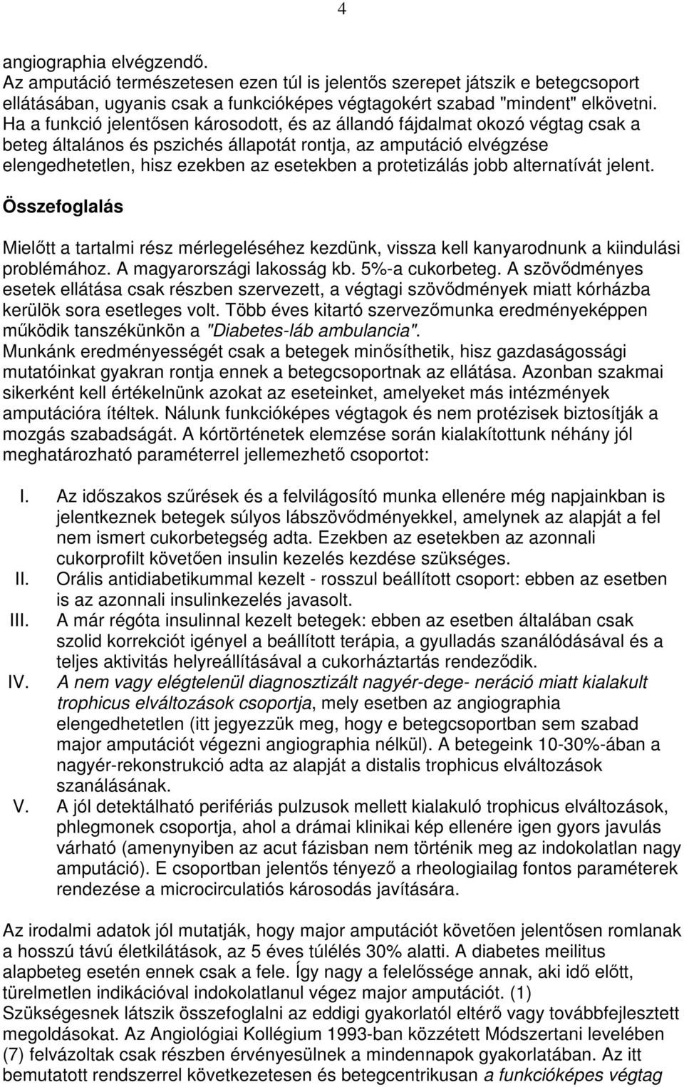 protetizálás jobb alternatívát jelent. Összefoglalás Mielıtt a tartalmi rész mérlegeléséhez kezdünk, vissza kell kanyarodnunk a kiindulási problémához. A magyarországi lakosság kb. 5%-a cukorbeteg.