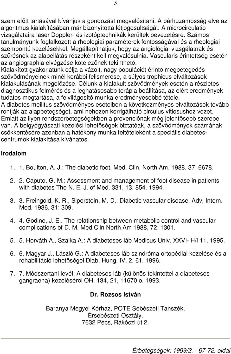 Megállapíthatjuk, hogy az angiológiai vizsgálatnak és szőrésnek az alapellátás részeként kell megvalósulnia. Vascularis érintettség esetén az angiographia elvégzése kötelezınek tekinthetı.