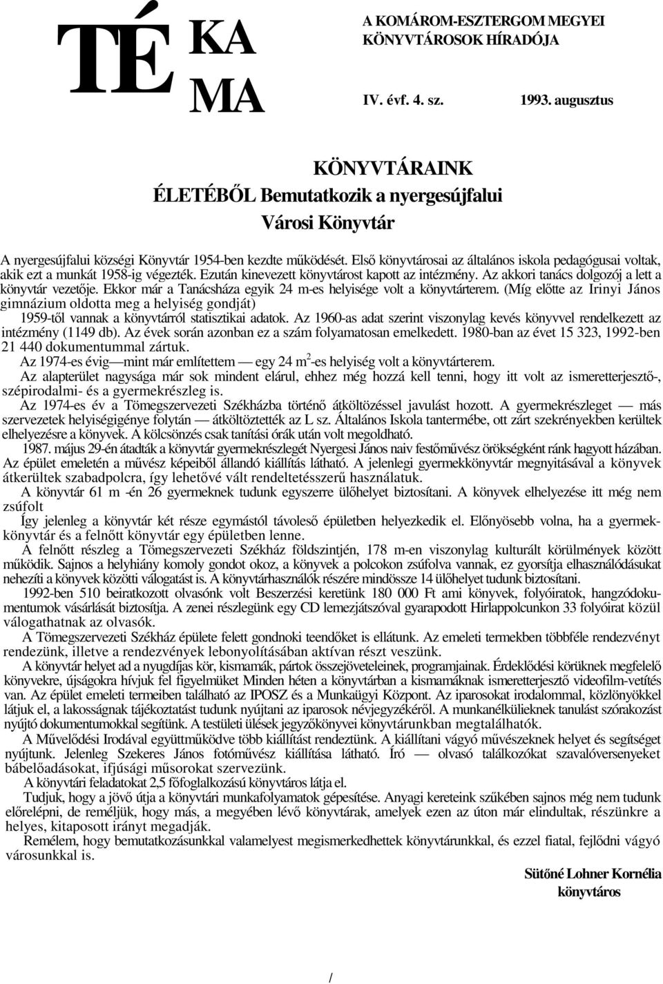 Els könyvtárosai az általános iskola pedagógusai voltak, akik ezt a munkát 1958-ig végezték. Ezután kinevezett könyvtárost kapott az intézmény. Az akkori tanács dolgozój a lett a könyvtár vezetje.