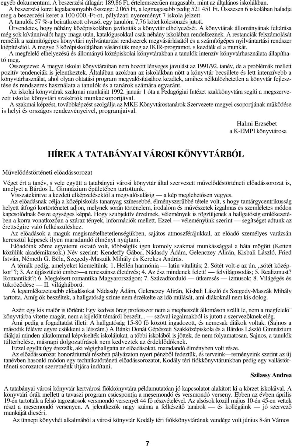 Örvendetes, hogy néhány középiskolában javították a könyvtár elhelyezését. A könyvtárak állományának feltárása még sok kívánnivalót hagy maga után, katalógusokkal csak néhány iskolában rendelkeznek.