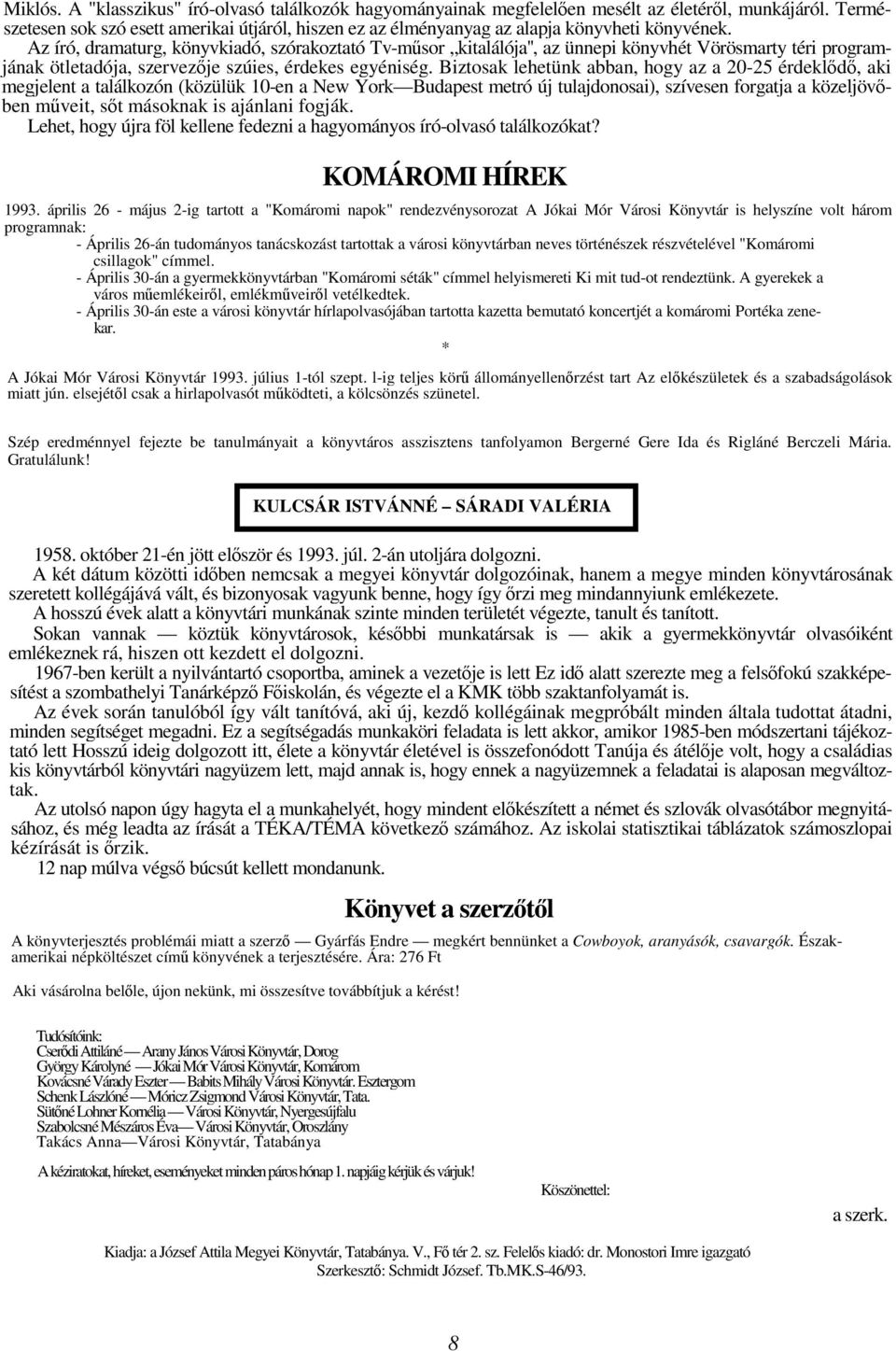 Az író, dramaturg, könyvkiadó, szórakoztató Tv-msor kitalálója'', az ünnepi könyvhét Vörösmarty téri programjának ötletadója, szervezje szúies, érdekes egyéniség.