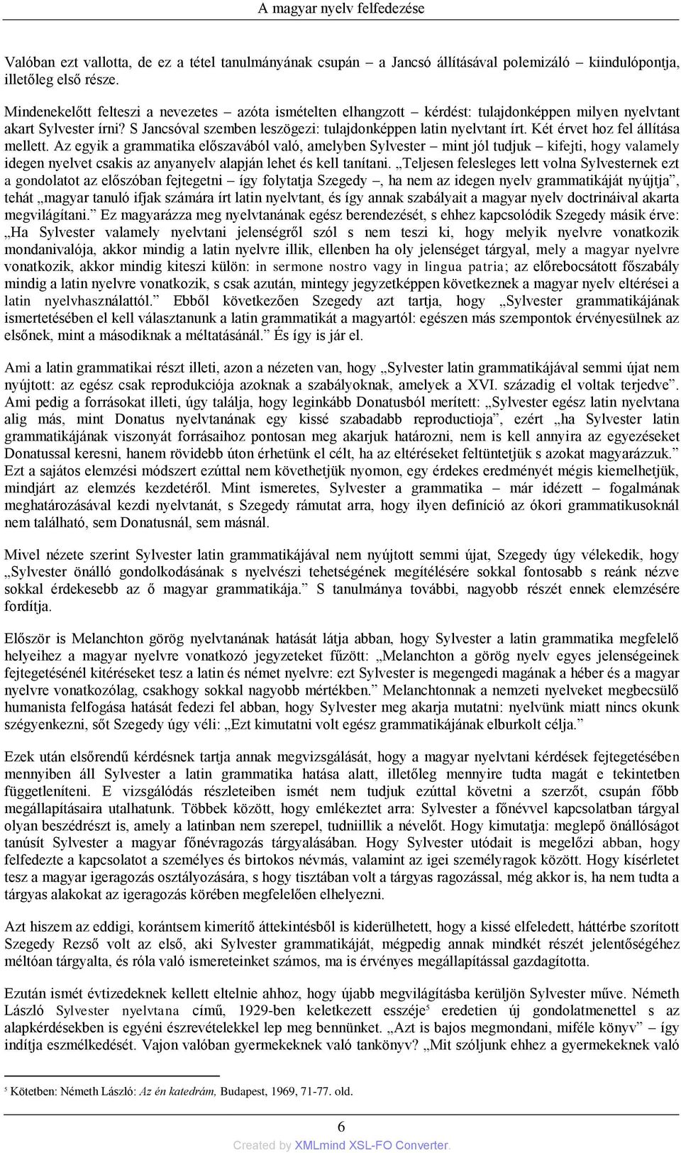 Két érvet hoz fel állìtása mellett. Az egyik a grammatika előszavából való, amelyben Sylvester mint jól tudjuk kifejti, hogy valamely idegen nyelvet csakis az anyanyelv alapján lehet és kell tanìtani.