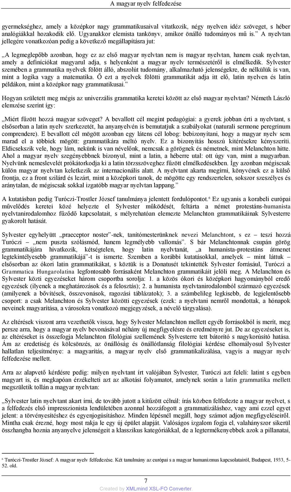 A nyelvtan jellegére vonatkozóan pedig a következő megállapìtásra jut: A legmeglepőbb azonban, hogy ez az első magyar nyelvtan nem is magyar nyelvtan, hanem csak nyelvtan, amely a definìciókat