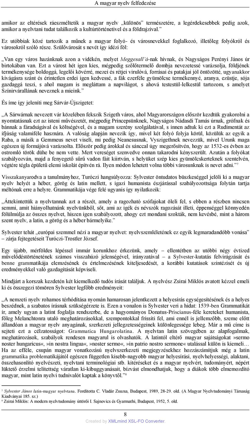 Szülővárosát s nevét ìgy idézi föl: Van egy város hazánknak azon a vidékén, melyet Meggesall á-nak hìvnak, és Nagyságos Perényi János úr birtokában van.