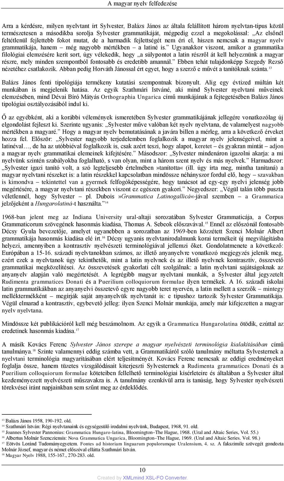 is. Ugyanakkor viszont, amikor a grammatika filológiai elemzésére kerìt sort, úgy vélekedik, hogy a súlypontot a latin részről át kell helyeznünk a magyar részre, mely minden szempontból fontosabb és