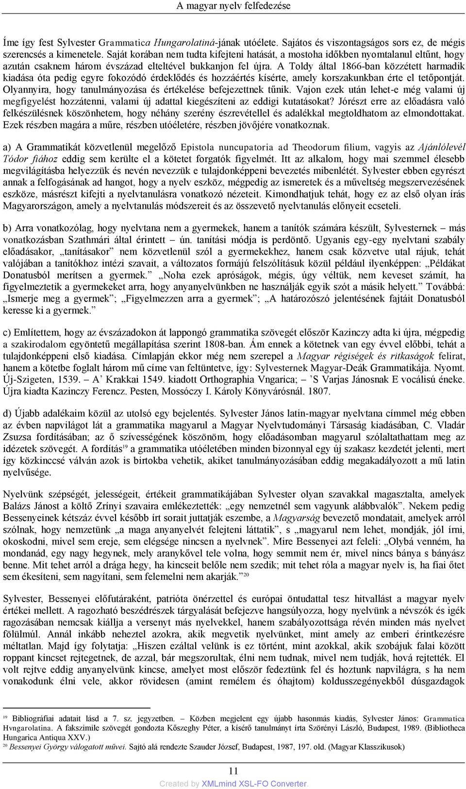 A Toldy által 1866-ban közzétett harmadik kiadása óta pedig egyre fokozódó érdeklődés és hozzáértés kìsérte, amely korszakunkban érte el tetőpontját.