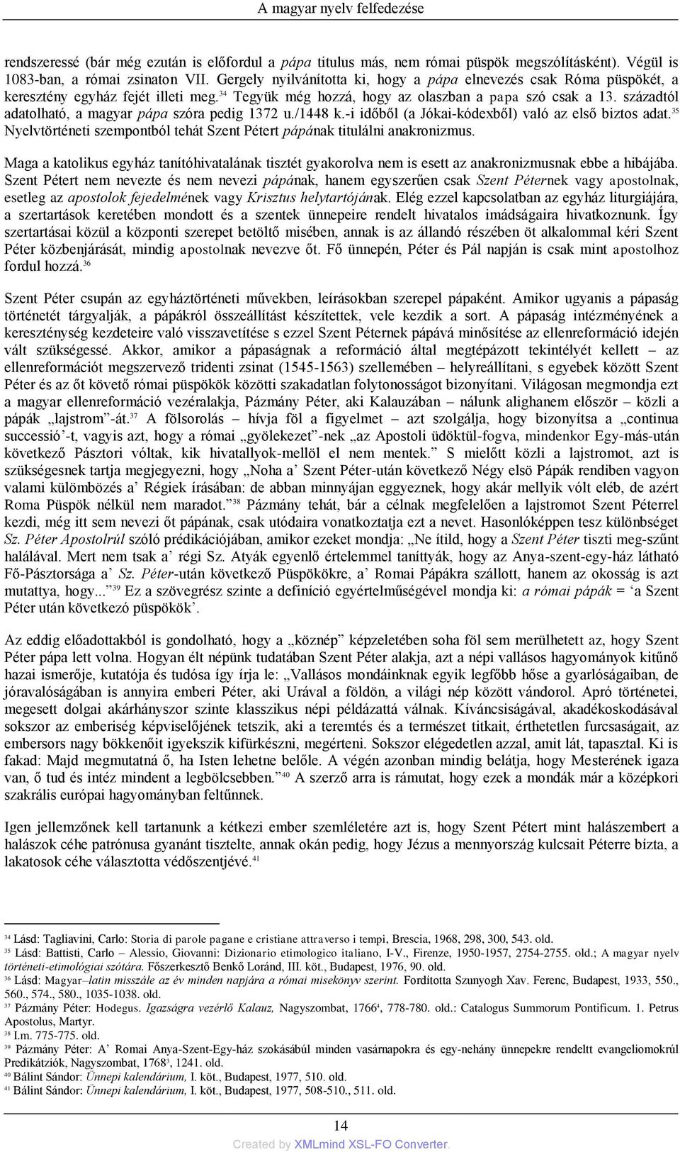 századtól adatolható, a magyar pápa szóra pedig 1372 u./1448 k.-i időből (a Jókai-kódexből) való az első biztos adat. 35 Nyelvtörténeti szempontból tehát Szent Pétert pápának titulálni anakronizmus.