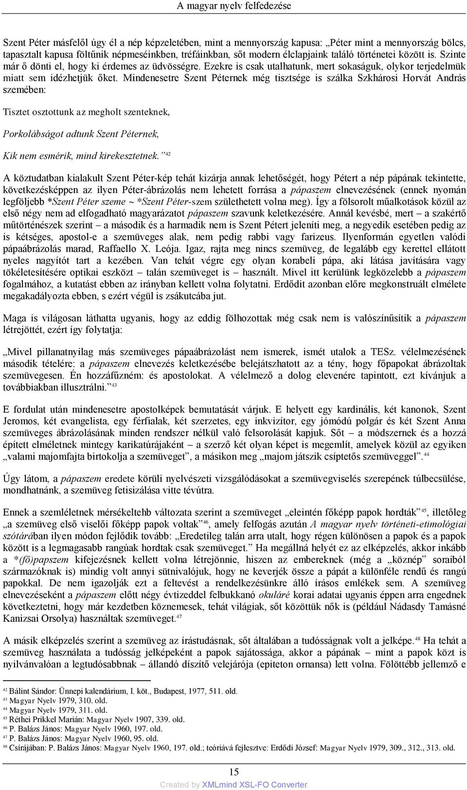 Mindenesetre Szent Péternek még tisztsége is szálka Szkhárosi Horvát András szemében: Tisztet osztottunk az megholt szenteknek, Porkolábságot adtunk Szent Péternek, Kik nem esmérik, mind