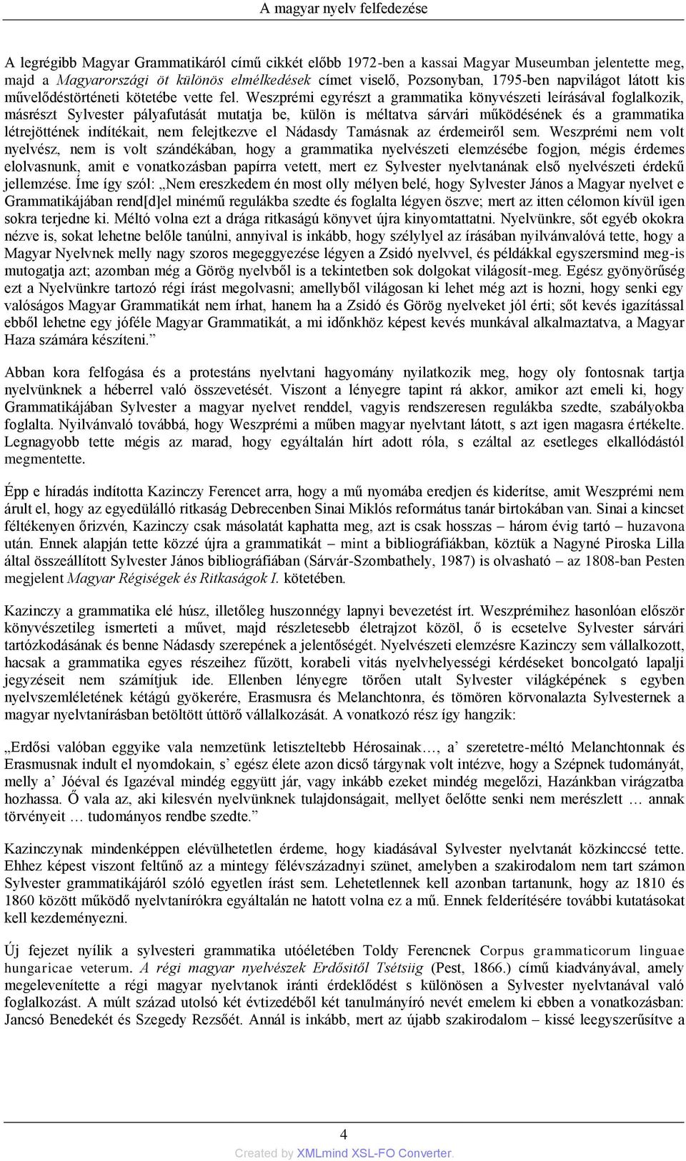 Weszprémi egyrészt a grammatika könyvészeti leìrásával foglalkozik, másrészt Sylvester pályafutását mutatja be, külön is méltatva sárvári működésének és a grammatika létrejöttének indìtékait, nem