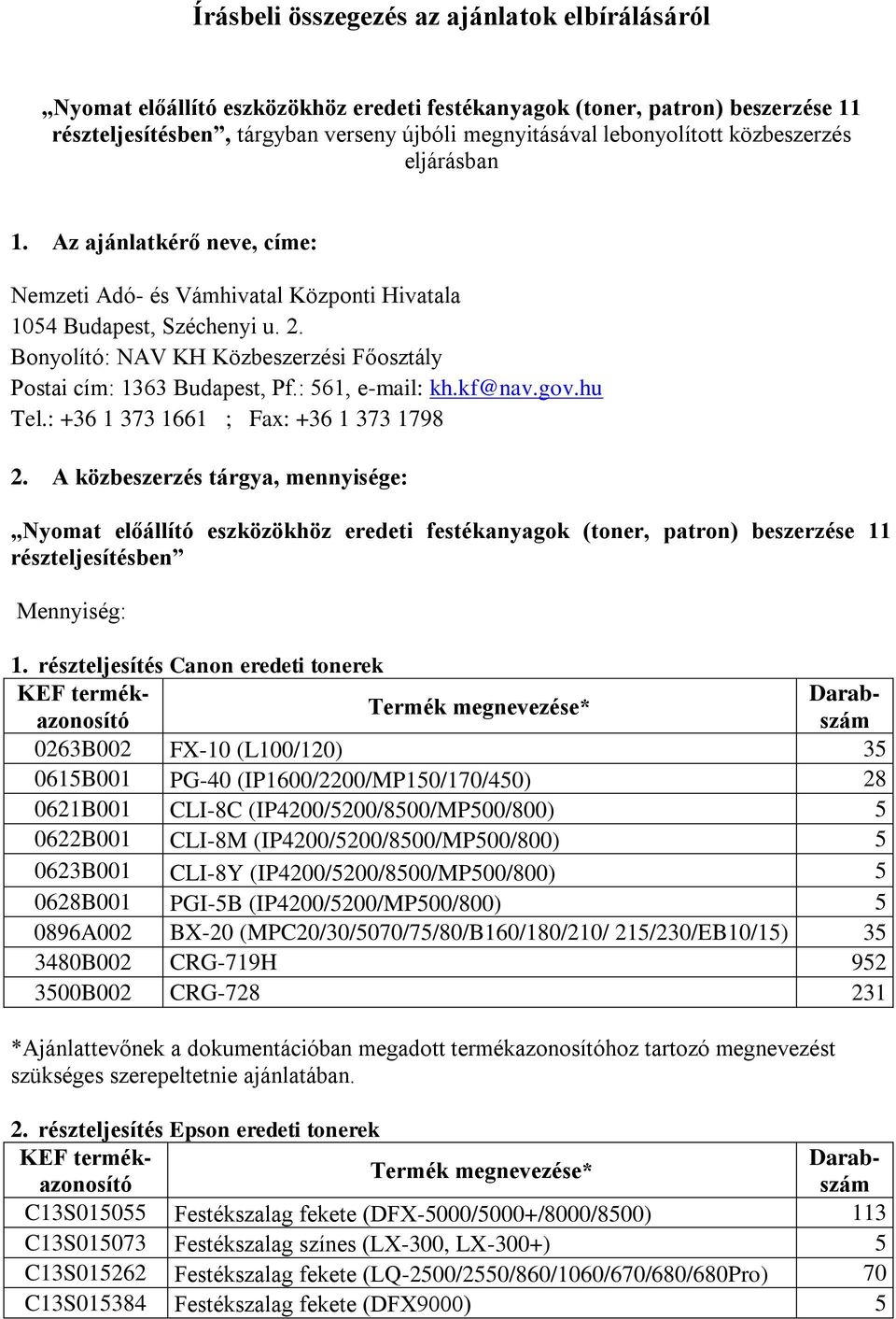 Bonyolító: NAV KH Közbeszerzési Főosztály Postai cím: 1363 Budapest, Pf.: 561, e-mail: kh.kf@nav.gov.hu Tel.: +36 1 373 1661 ; Fax: +36 1 373 1798 2.